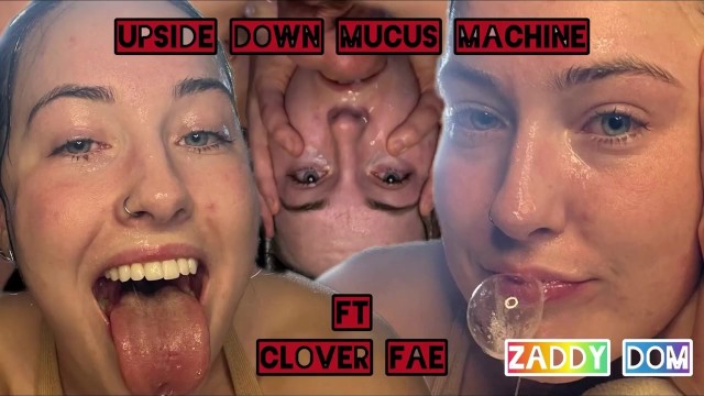 Clover Fae Facefuck: “Upsidedown Mucus Machine”